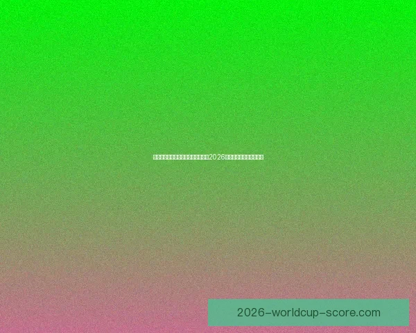 从赛程进球数据到球队表现深度解析2026世界杯比赛数据全景观察